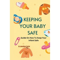 (영문도서) Keeping Your Baby Safe: Guide On How To Keep Your Infant Safe Paperback, Independently Published, English, 9798376959091