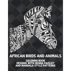 African Birds and Animals - Coloring Book - Designs with Henna Paisley and Mandala Style Patterns Paperback, Independently Published