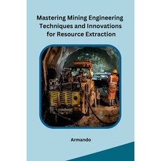 (영문도서) Mastering Mining Engineering Techniques and Innovations for Resource Extraction Paperback, Self, English, 9798869036148