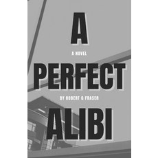 (영문도서) A Perfect Alibi: Lies. Greed. Coverups. Paperback, Robert Fraser, English, 9781778081903