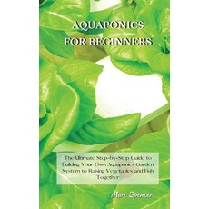 Aquaponics for Beginners: The Ultimate Step-by-Step Guide to Building Your Own Aquaponics Garden Sys... Hardcover, Marc Spencer, English, 9781802227444