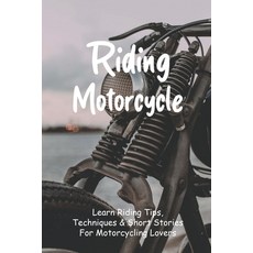 Riding Motorcycle: Learn Riding Tips Techniques & Short Stories For Motorcycling Lovers: Motorcycle... Paperback, Independently Published, English, 9798726723402