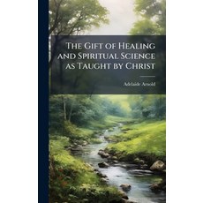 (영문도서)The Gift of Healing and Spiritual Science as Taught by Christ Hardcover, Hutson Street Press, English, 9781025212708