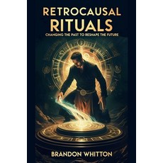 (英文圖書)Retrocausal Rituals: Changing the Past to Reshape the Future 平裝版, Independently Published, 英文
