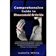 (영문도서) Comprehensive Guide to Rheumatoid Arthritis: Understanding Causes Symptoms Treatment Option... Paperback, Independently Published, English, 9798876538864
