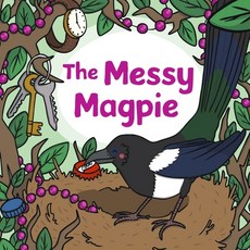 The Messy Magpie: Morris the Magpie feels so lucky when the humans drop some shiny gifts in the forest. Paperback, Independently Published
