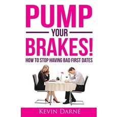 Pump Your Brakes!: How To Stop Having Bad First Dates Paperback, Independently Published, English, 9798628388549