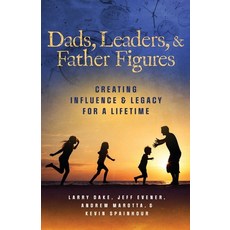 (영문도서) Dads Leaders & Father Figures: Creating Influence & Legacy for a Lifetime Paperback, Andrew Marotta, English, 9780999005590
