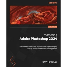 (영문도서) Mastering Adobe Photoshop 2024: Discover the smart way to polish your digital imagery skills ... Paperback, Packt Publishing, English, 9781838822019