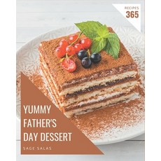 365 Yummy Father's Day Dessert Recipes: A Highly Recommended Yummy Father's Day Dessert Cookbook Paperback, Independently Published