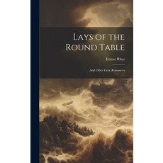 (영문도서) Lays of the Round Table: And Other Lyric Romances Hardcover, Legare Street Press, English, 9781019783481