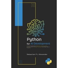 (영문도서)PYTHON for AI DEVELOPMENT: A Practical Guide to Machine Learning Data Science ... Paperback, Independently Published, English, 9798196146435 Independently Published, English, 9798196146435