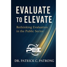 (영문도서)Evaluate to Elevate: Rethinking Performance Evaluation in the Public Sector Paperback, Patrong Enterprises, Inc., English, 9798999841100