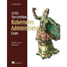 (영문도서)Acing the Certified Kubernetes Administrator Exam Second Edition Paperback, Manning Publications, English, 9781633435308