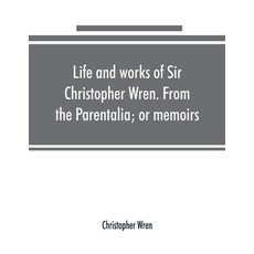 (영문도서) Life and works of Sir Christopher Wren. From the Parentalia; or memoirs Paperback, Alpha Edition, English, 9789353890391