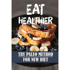 (영문도서) Eat Healthier: Try Paleo Method For New Diet: Essential Diet Paperback, Independently Published, English, 9798470424068