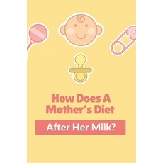 How Does A Mother's Diet Affect Her Milk?: Diet Plan For Breastfeeding Mothers To Lose Weight Paperback, Independently Published, English, 9798740781525
