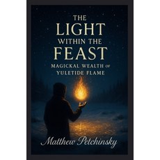 (영문도서)The Light Within the Feast: Magickal Wealth of Yuletide Flame Paperback, Matthew Edward Petchinsky, English, 9798295403811