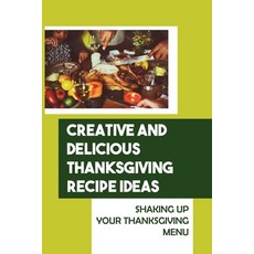 (영문도서) Creative And Delicious Thanksgiving Recipe Ideas: Shaking Up Your Thanksgiving Menu Paperback, Independently Published, English, 9798750369195