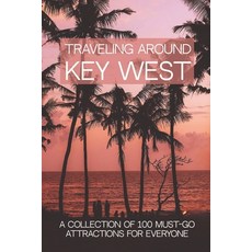 Traveling Around Key West: A Collection Of 100 Must-Go Attractions For Everyone: Travel Guide Books ... Paperback, Independently Published, English, 9798727004722