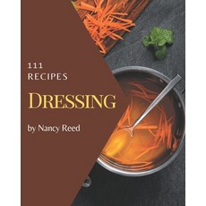 111 Dressing Recipes: The Best Dressing Cookbook on Earth Paperback, Independently Published, English, 9798577960483