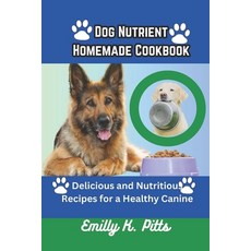 (영문도서) Dog Nutrient Homemade Cookbook: Delicious and Nutritious Recipes for a Healthy Canine Paperback, Independently Published, English, 9798395432957