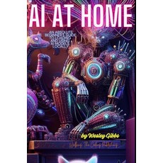 (영문도서) AI At Home: An Absolute Beginner's Guide to Loading And Using AI Models At Home Paperback, Independently Published, English, 9798306834153