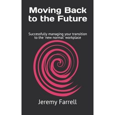 Moving Back to the Future: Successfully managing your transition to the 'new normal' workplace Paperback, Independently Published