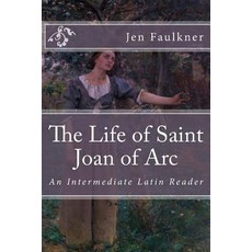 (영문도서) The Life of Saint Joan of Arc: An Intermediate Latin Reader Paperback, Createspace Independent Pub..., English, 9781725830950