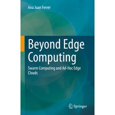 (영문도서) Beyond Edge Computing: Swarm Computing and Ad-Hoc Edge Clouds Hardcover, Springer, English, 9783031233432