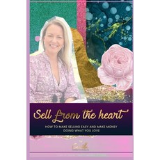 (영문도서) Sell from the heart!: How to make selling easy and make money doing what you love Paperback, Independently Published, English, 9798643543374