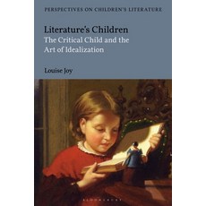 Literature's Children: The Critical Child and the Art of Idealization Paperback, Bloomsbury Academic