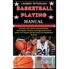 (영문도서) Basketball Playing Manual: Elevate Your Game Essential Skills Techniques Tactics Strategy... Paperback, Independently Published, English, 9798871203736