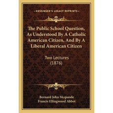 (영문도서)The Public School Question As Understood By A Catholic American Citizen And By... Paperback, English, 9781165075812, Kessinger Publishing English, 9781165075812, Kessinger Publishing