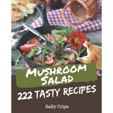 222 Tasty Mushroom Salad Recipes: Mushroom Salad Cookbook - All The Best Recipes You Need are Here! Paperback, Independently Published, English, 9798574157961