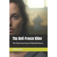 (영문도서) The Anti-Freeze Killer: The True Crime Story of Holly McFeeture Paperback, Independently Published, English, 9798399152509