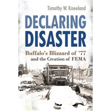 Declaring Disaster: Buffalo's Blizzard of '77 and the Creation of Fema Hardcover, Syracuse University Press