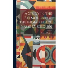 (영문도서) A Study in the Etymology of the Indian Place Name Missisquoi Hardcover, Legare Street Press, English, 9781021120328