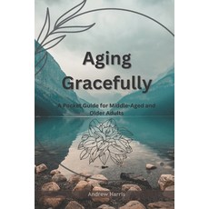 (영문도서) Aging Gracefully: A Pocket Guide for Middle-Aged and Older Adults Paperback, Independently Published, English, 9798397386463