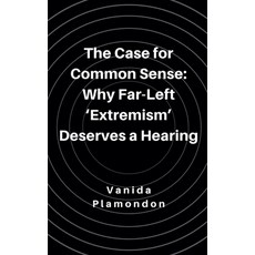(영문도서) The Case for Common Sense: Why Far-Left 'Extremism' Deserves a Hearing Paperback, Vanida Plamondon, English, 9798227695017