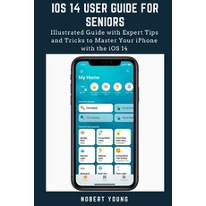 iOS 14 User Guide for Seniors: Illustrated Guide with Expert Tips and Tricks to Master Your iPhone w... Paperback, Independently Published