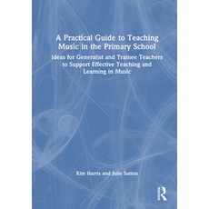 (영문도서)A Practical Guide to Teaching Music in the Primary School: Ideas for Generalist... Hardcover, English, 9781032593661 English, 9781032593661