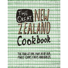 The Great New Zealand Cookbook: The Food We Love from 80 of Our Finest Cooks Chefs and Bakers Hardcover