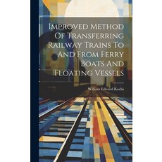 (영문도서) Improved Method Of Transferring Railway Trains To And From Ferry Boats And Floating Vessels Hardcover, Legare Street Press, English, 9781020563881