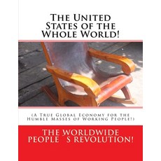 (영문도서) The United States of the Whole World!: (A True Global Economy for the Humble Masses of Workin... Paperback, Createspace Independent Pub..., English, 9781542455664