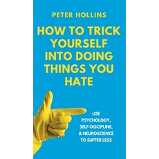 (영문도서) How to Trick Yourself Into Doing Things You Hate: Use Psychology Self-Discipli... Hardcover, Pkcs Media, Inc., English, 9781647435646