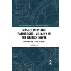 Masculinity and Patriarchal Villainy in the British Novel: From Hitler to Voldemort Paperback, Routledge, English, 9781032083100