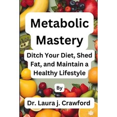 (영문도서) Metabolic Mastery: Ditch Your Diet Shed Fat and Maintain a Healthy Lifestyle Paperback, Independently Published, English, 9798326914057