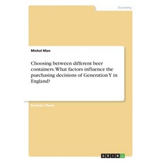 Choosing between different beer containers. What factors influence the purchasing decisions of Gener... Paperback, Grin Verlag
