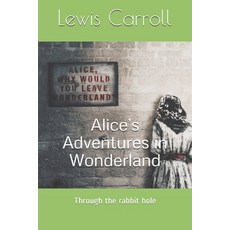Alice's Adventures in Wonderland: Through the rabbit hole Paperback, Independently Published